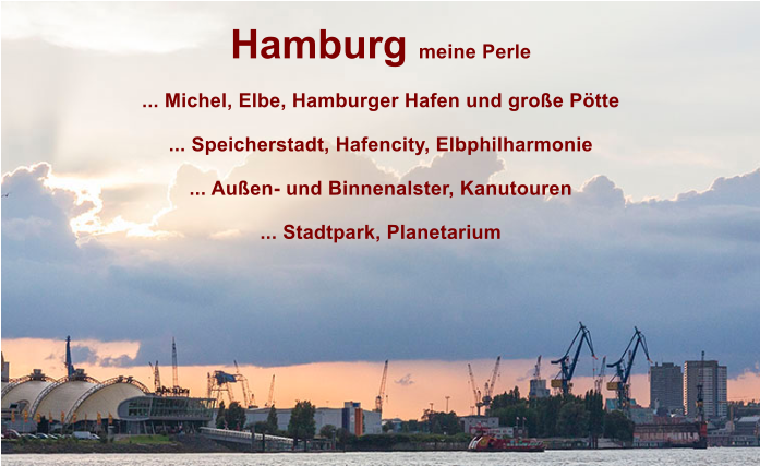 Hamburg meine Perle  ... Michel, Elbe, Hamburger Hafen und gro�e P�tte  ... Speicherstadt, Hafencity, Elbphilharmonie  ... Au�en- und Binnenalster, Kanutouren  ... Stadtpark, Planetarium
