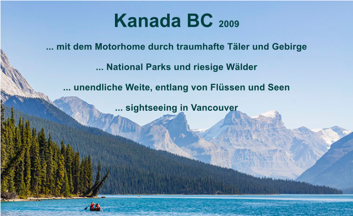 Kanada BC 2009   ... mit dem Motorhome durch traumhafte T�ler und Gebirge  ... National Parks und riesige W�lder   ... unendliche Weite, entlang von Fl�ssen und Seen  ... sightseeing in Vancouver