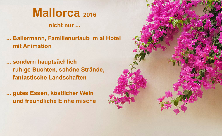 Mallorca 2016  nicht nur ...  ... Ballermann, Familienurlaub im ai Hotel        mit Animation ... sondern haupts�chlich     ruhige Buchten, sch�ne Str�nde,     fantastische Landschaften ... gutes Essen, k�stlicher Wein    und freundliche Einheimische