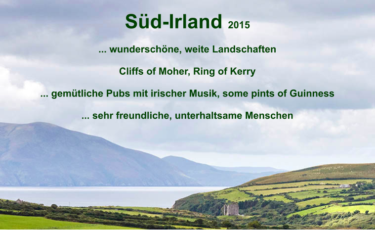 S�d-Irland 2015   ... wundersch�ne, weite Landschaften  Cliffs of Moher, Ring of Kerry  ... gem�tliche Pubs mit irischer Musik, some pints of Guinness  ... sehr freundliche, unterhaltsame Menschen